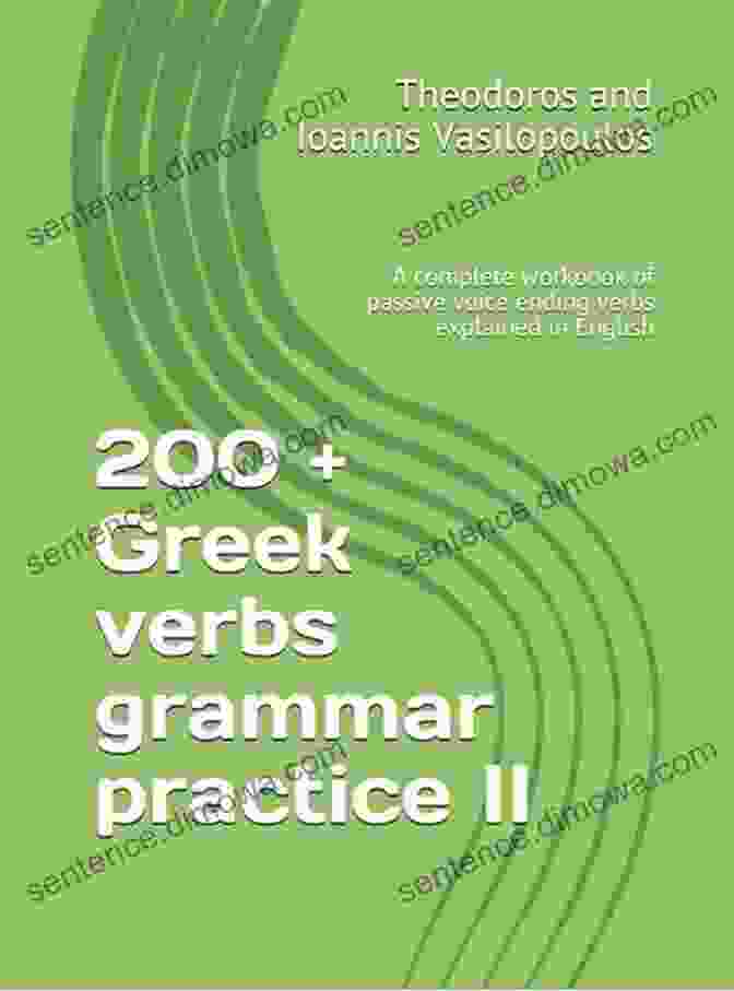 200 Greek Verbs Grammar Practice II: Master Verb Conjugations, Unlock Fluency 200 + Greek Verbs Grammar Practice II: A Complete Workbook Of Passive Voice Ending Verbs Explained In English