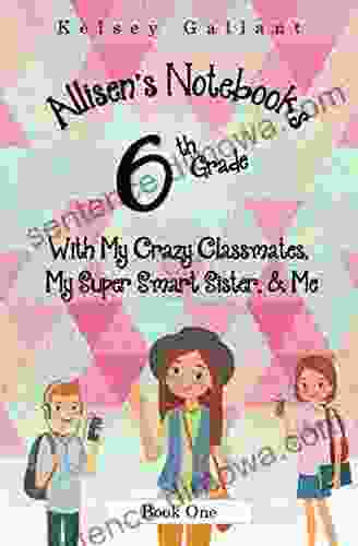 6th Grade With My Crazy Classmates My Super Smart Sister Me (Allisen s Notebooks 1)