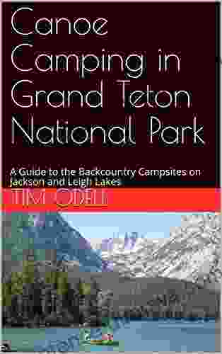 Canoe Camping In Grand Teton National Park: A Guide To The Backcountry Campsites On Jackson And Leigh Lakes