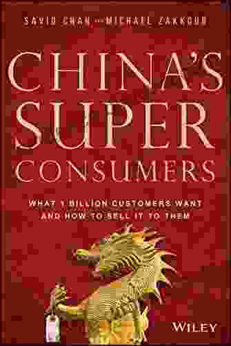 China s Super Consumers: What 1 Billion Customers Want and How to Sell it to Them