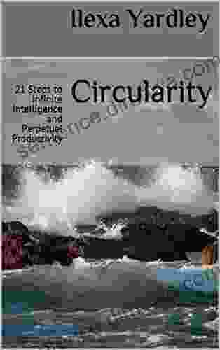 Circularity: 21 Steps To Infinite Intelligence And Perpetual Productivity