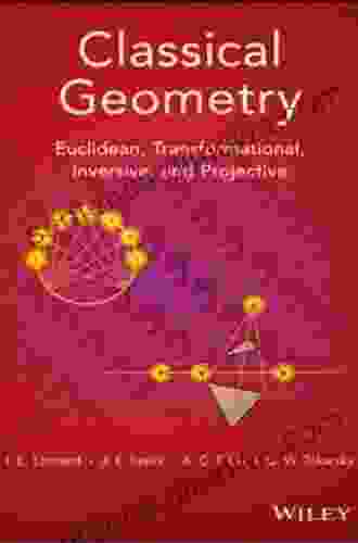 Classical Geometry: Euclidean Transformational Inversive And Projective