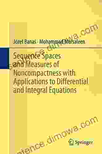 Sequence Spaces And Measures Of Noncompactness With Applications To Differential And Integral Equations