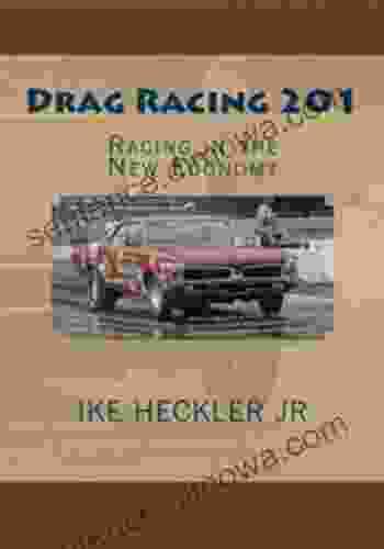 Drag Racing 201 Racing In The New Economy (Learn How To Go NHRA Drag Racing And Secure Sponsors 2)