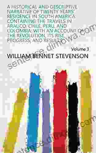 A Historical And Descriptive Narrative Of Twenty Years Residence In South America: Containing The Travels In Arauco Chile Peru And Colombia With An Its Rise Progress And Results Volume 3