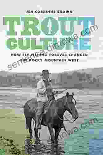 Trout Culture: How Fly Fishing Forever Changed The Rocky Mountain West (Emil And Kathleen Sick In Western History And Biography)