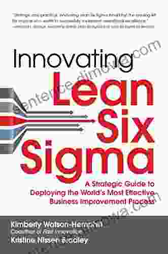 Innovating Lean Six Sigma: A Strategic Guide To Deploying The World S Most Effective Business Improvement Process