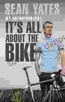 Sean Yates: It S All About The Bike: My Autobiography