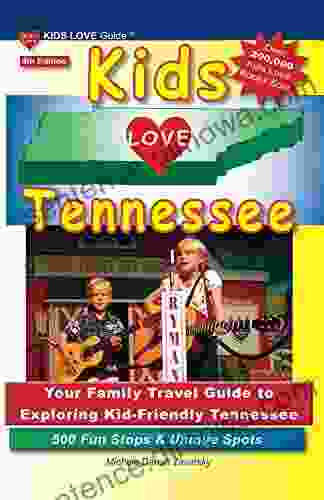 KIDS LOVE TENNESSEE 4th Edition: Your Family Travel Guide To Exploring Kid Friendly Tennessee 500 Fun Stops Unique Spots (Kids Love Travel Guides)