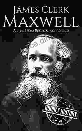 James Clerk Maxwell: A Life from Beginning to End (Biographies of Physicists 5)