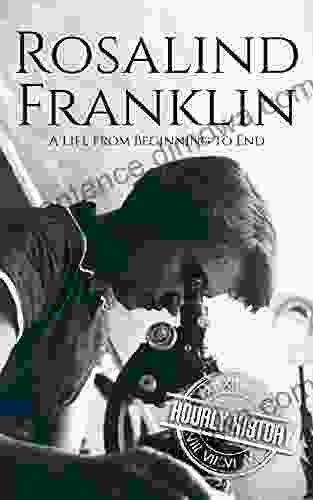 Rosalind Franklin: A Life From Beginning To End (Biographies Of Women In History)