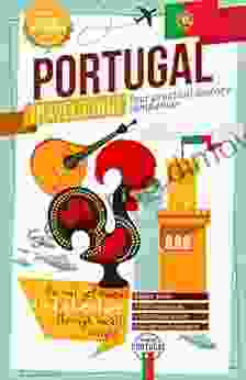 Portugal Travel Guide 2024 Your Practical Journey Companion Find Adventure Through Local S Insights: Discover Every Portuguese District: Lisbon Porto Algarve Azores Madeira And Much More