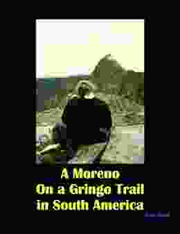 A Moreno On A Gringo Trail In South America