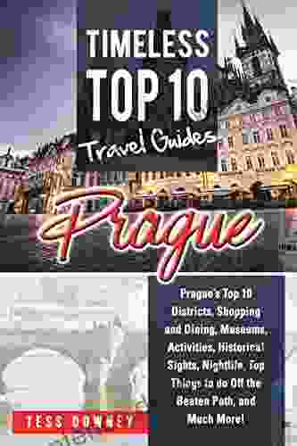 Prague: Prague S Top 10 Districts Shopping And Dining Museums Activities Historical Sights Nightlife Top Things To Do Off The Beaten Path And Much More Timeless Top 10 Travel Guides