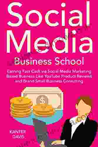 Social Media Business School: Earning Fast Cash via Social Media Marketing Based Business Like YouTube Product Reviews and Brand Small Business Consulting