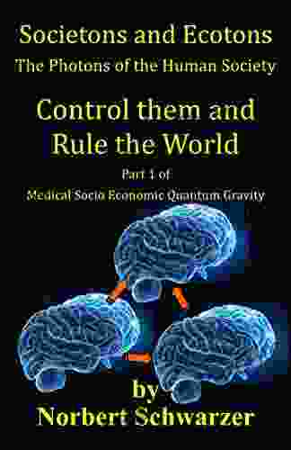 Societons And Ecotons The Photons Of The Human Society: Control Them And Rule The World (Medical Socio Economic Quantum Gravity 1)