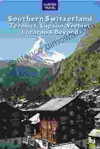 Southern Switzerland Zermatt Lugano Verbier Locarno Beyond (Travel Adventures)