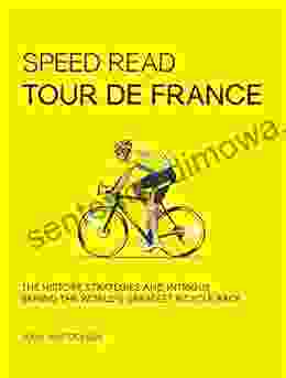 Speed Read Tour De France: The History Strategies And Intrigue Behind The World S Greatest Bicycle Race