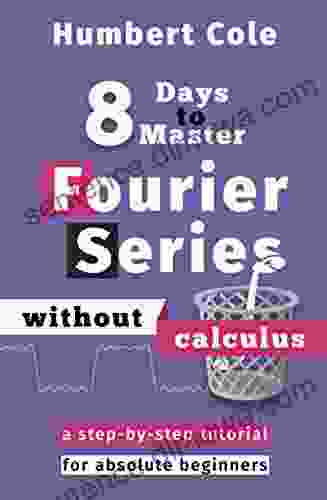 8 Days To Master Fourier Without Calculus: A Step By Step Tutorial For Absolute Beginners