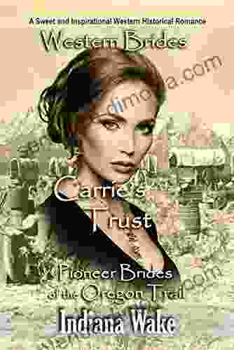 Western Brides: Carrie S Trust: A Sweet And Inspirational Western Historical Romance (Pioneer Brides Of The Oregon Trail 2)