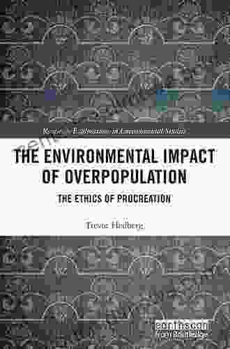 The Environmental Impact Of Overpopulation: The Ethics Of Procreation (Routledge Explorations In Environmental Studies)