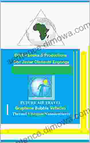 Future Science: Graphene Bubble Vehicles Manufactured By Thermal Vibration Nanostructures: The Future Of Air Transportation By Javier Clemete Engonga (FUTURE AND INNOVATION SOLUTIONS 11)