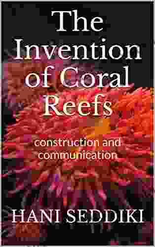 The Invention Of Coral Reefs: Construction And Communication