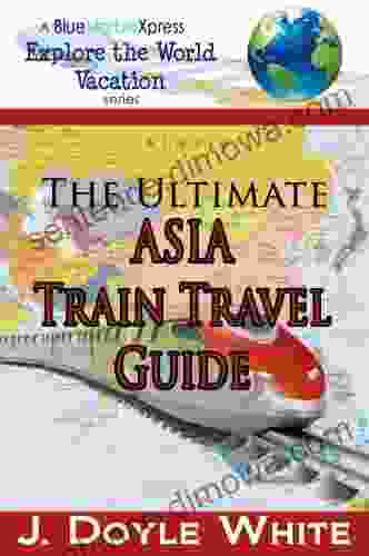 The Ultimate Asia Train Travel Guide (a BlueMarbleXpress Explore The Word Vacation 3)