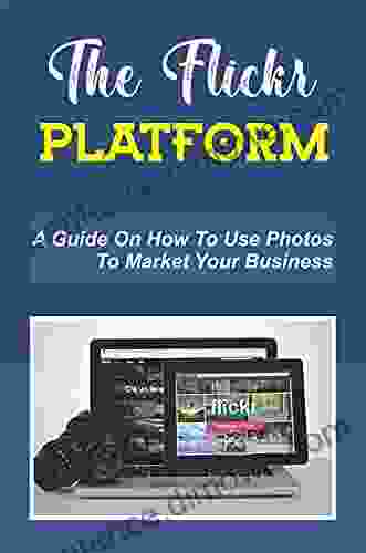 The Flickr Platform: A Guide On How To Use Photos To Market Your Business: Social Media Flickr Review