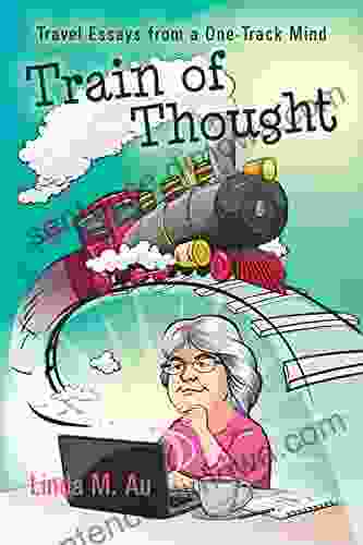 Train Of Thought: Travel Essays From A One Track Mind