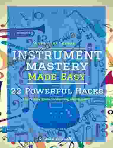 Instrument Mastery Made Easy: 22 Powerful Hacks (a very easy guide to learning an instrument)