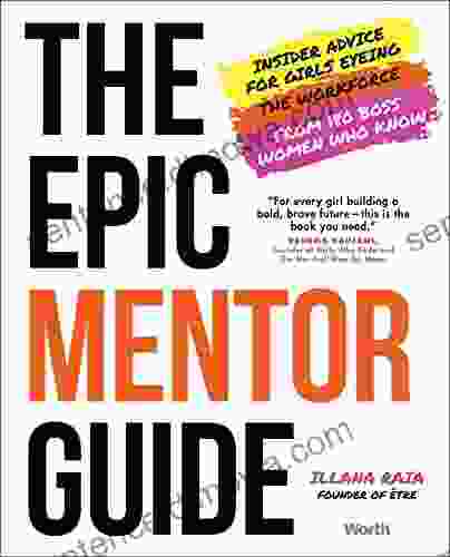 The Epic Mentor Guide: Insider Advice For Girls Eyeing The Workforce From 180 Boss Women Who Know