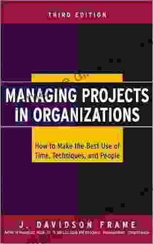 Managing Projects In Organizations: How To Make The Best Use Of Time Techniques And People