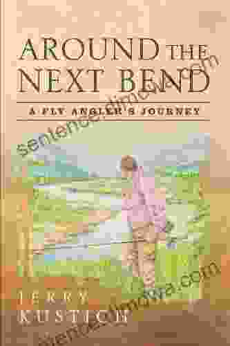 Around The Next Bend: A Fly Angler S Journey