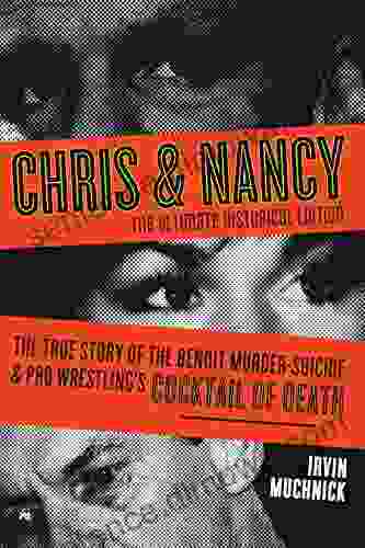 Chris Nancy: The True Story Of The Benoit Murder Suicide And Pro Wrestling S Cocktail Of Death The Ultimate Historical Edition