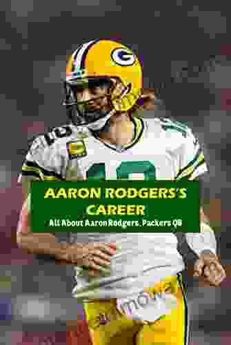 Aaron Rodgers S Career: All About Aaron Rodgers Packers QB: Aaron Rodgers Packers QB