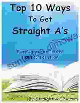 Top 10 Ways to Get Straight A s: There s more to a 4 0 GPA than study