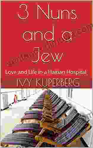 3 Nuns And A Jew: Love And Life In A Haitian Hospital