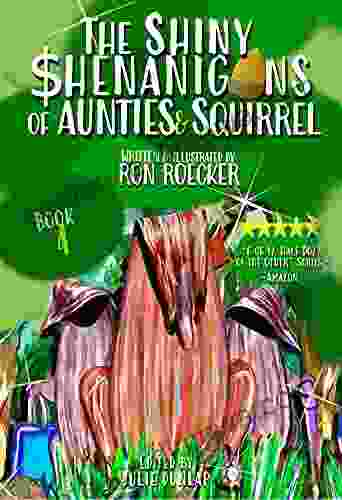 The Shiny Shenanigans Of Aunties And Squirrel (Six Of One Half Dozen Of The Other Rhyming Adventures 4)