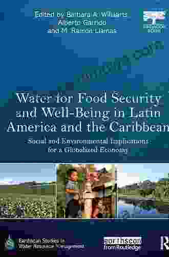 Water For Food Security And Well Being In Latin America And The Caribbean: Social And Environmental Implications For A Globalized Economy (Earthscan Studies In Water Resource Management)