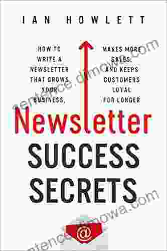 Newsletter Success Secrets: How to write a newsletter that grows your business makes more sales and keeps customers loyal for longer